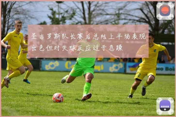 圣吉罗斯队长赛后总结上半场表现出色但对失球反应过于急躁